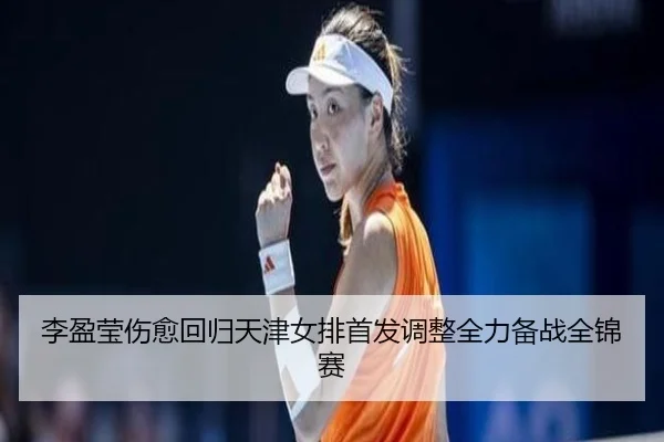 李盈莹伤愈回归天津女排首发调整全力备战全锦赛